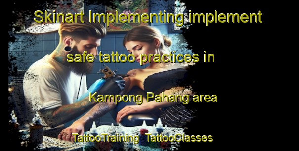 Skinart Implementing implement safe tattoo practices in Kampong Pahang area | TattooTraining | TattooClasses | SkinartTraining-Singapore