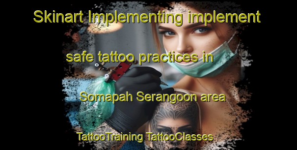 Skinart Implementing implement safe tattoo practices in Somapah Serangoon area | #TattooTraining #TattooClasses #SkinartTraining-Singapore