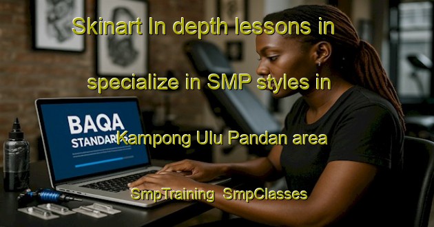 Skinart In-depth lessons in specialize in SMP styles in Kampong Ulu Pandan area | SmpTraining | SmpClasses | SkinartTraining-Singapore