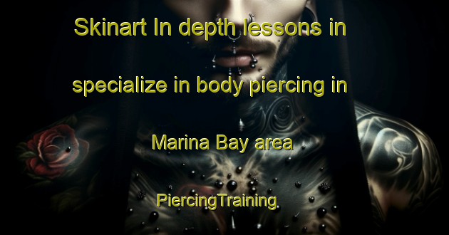 Skinart In-depth lessons in specialize in body piercing in Marina Bay area | PiercingTraining | PiercingClasses | SkinartTraining-Singapore