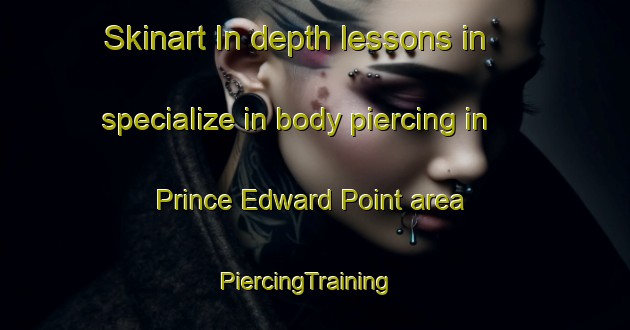 Skinart In-depth lessons in specialize in body piercing in Prince Edward Point area | PiercingTraining | PiercingClasses | SkinartTraining-Singapore