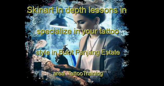 Skinart In-depth lessons in specialize in your tattoo style in Bukit Panjang Estate area | TattooTraining | TattooClasses | SkinartTraining-Singapore