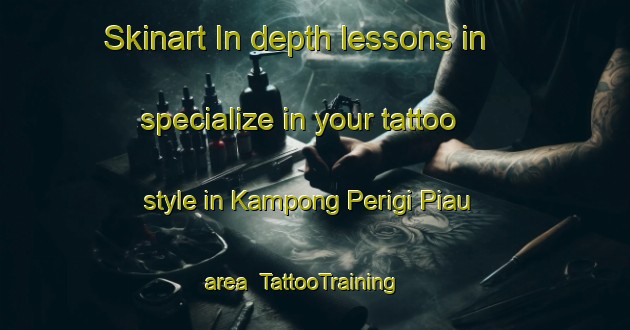Skinart In-depth lessons in specialize in your tattoo style in Kampong Perigi Piau area | TattooTraining | TattooClasses | SkinartTraining-Singapore