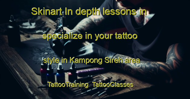 Skinart In-depth lessons in specialize in your tattoo style in Kampong Sireh area | TattooTraining | TattooClasses | SkinartTraining-Singapore