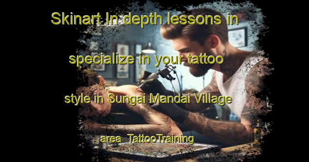 Skinart In-depth lessons in specialize in your tattoo style in Sungai Mandai Village area | TattooTraining | TattooClasses | SkinartTraining-Singapore