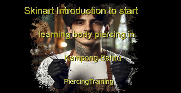 Skinart Introduction to start learning body piercing in Kampong Bahru | #PiercingTraining #PiercingClasses #SkinartTraining-Singapore