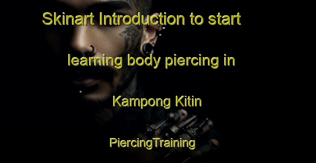 Skinart Introduction to start learning body piercing in Kampong Kitin | PiercingTraining | PiercingClasses | SkinartTraining-Singapore