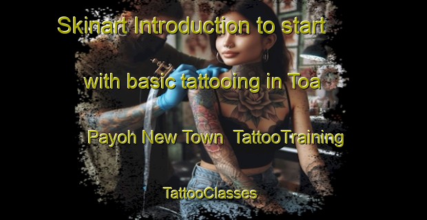 Skinart Introduction to start with basic tattooing in Toa Payoh New Town | TattooTraining | TattooClasses | SkinartTraining-Singapore