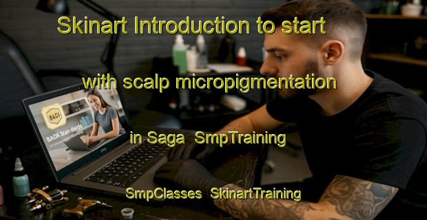 Skinart Introduction to start with scalp micropigmentation in Saga | SmpTraining | SmpClasses | SkinartTraining-Singapore