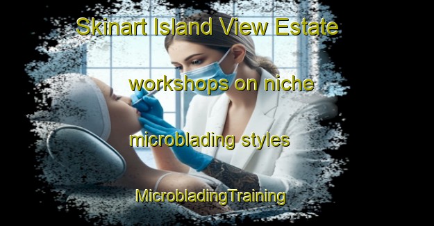 Skinart Island View Estate workshops on niche microblading styles | MicrobladingTraining | MicrobladingClasses | SkinartTraining-Singapore