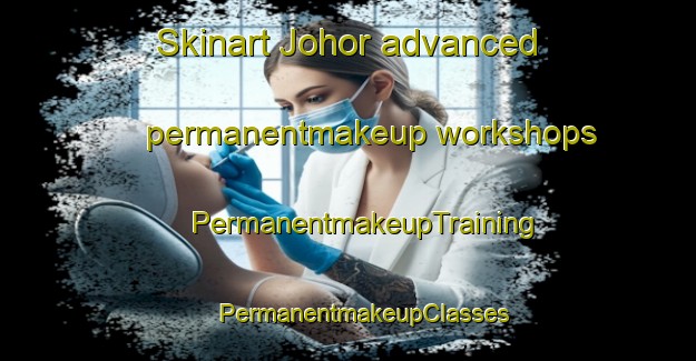 Skinart Johor advanced permanentmakeup workshops | #PermanentmakeupTraining #PermanentmakeupClasses #SkinartTraining-Singapore