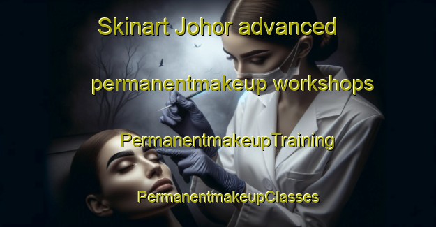 Skinart Johor advanced permanentmakeup workshops | #PermanentmakeupTraining #PermanentmakeupClasses #SkinartTraining-Singapore