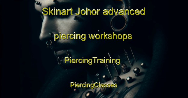 Skinart Johor advanced piercing workshops | #PiercingTraining #PiercingClasses #SkinartTraining-Singapore