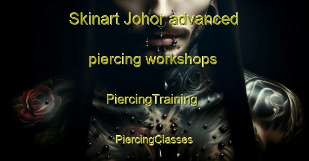 Skinart Johor advanced piercing workshops | #PiercingTraining #PiercingClasses #SkinartTraining-Singapore