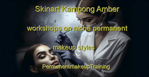 Skinart Kampong Amber workshops on niche permanent makeup styles | PermanentmakeupTraining | PermanentmakeupClasses | SkinartTraining-Singapore