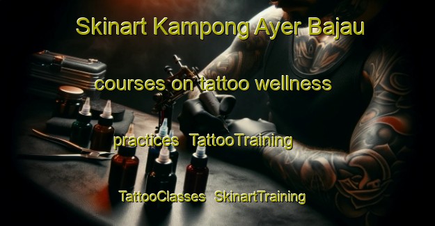 Skinart Kampong Ayer Bajau courses on tattoo wellness practices | TattooTraining | TattooClasses | SkinartTraining-Singapore