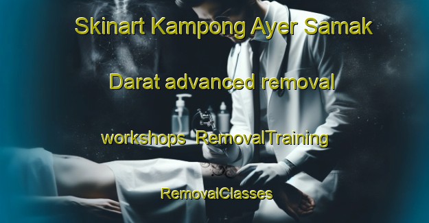 Skinart Kampong Ayer Samak Darat advanced removal workshops | RemovalTraining | RemovalClasses | SkinartTraining-Singapore