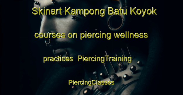 Skinart Kampong Batu Koyok courses on piercing wellness practices | #PiercingTraining #PiercingClasses #SkinartTraining-Singapore