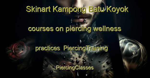 Skinart Kampong Batu Koyok courses on piercing wellness practices | #PiercingTraining #PiercingClasses #SkinartTraining-Singapore