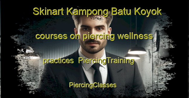 Skinart Kampong Batu Koyok courses on piercing wellness practices | PiercingTraining | PiercingClasses | SkinartTraining-Singapore