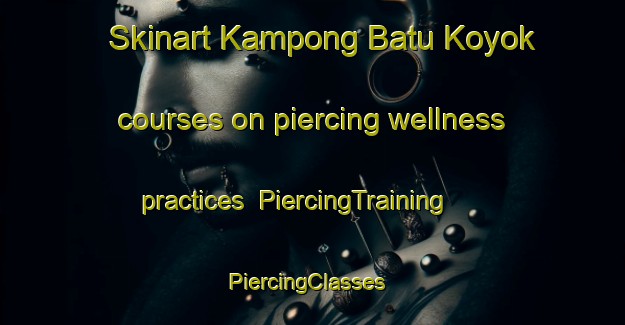 Skinart Kampong Batu Koyok courses on piercing wellness practices | PiercingTraining | PiercingClasses | SkinartTraining-Singapore