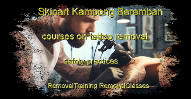 Skinart Kampong Beremban courses on tattoo removal safety practices | #RemovalTraining #RemovalClasses #SkinartTraining-Singapore