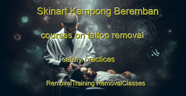 Skinart Kampong Beremban courses on tattoo removal safety practices | #RemovalTraining #RemovalClasses #SkinartTraining-Singapore