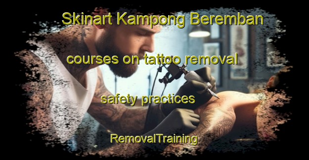 Skinart Kampong Beremban courses on tattoo removal safety practices | RemovalTraining | RemovalClasses | SkinartTraining-Singapore