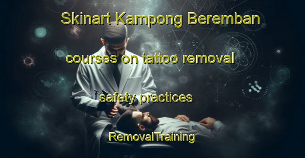 Skinart Kampong Beremban courses on tattoo removal safety practices | RemovalTraining | RemovalClasses | SkinartTraining-Singapore