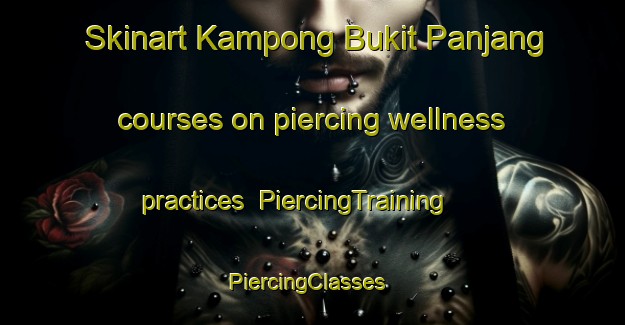 Skinart Kampong Bukit Panjang courses on piercing wellness practices | PiercingTraining | PiercingClasses | SkinartTraining-Singapore