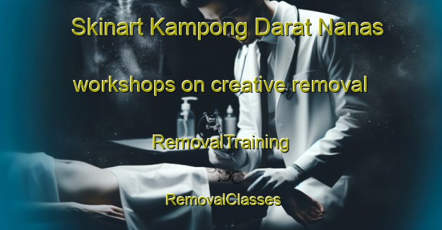 Skinart Kampong Darat Nanas workshops on creative removal | RemovalTraining | RemovalClasses | SkinartTraining-Singapore