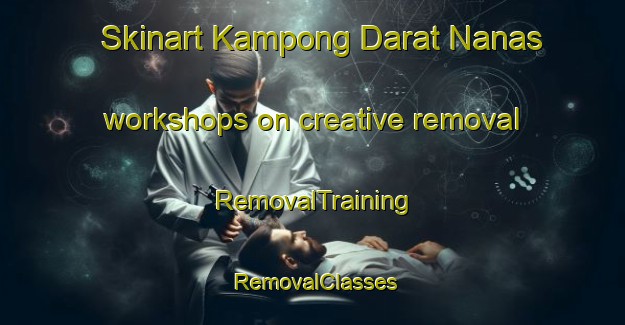 Skinart Kampong Darat Nanas workshops on creative removal | RemovalTraining | RemovalClasses | SkinartTraining-Singapore