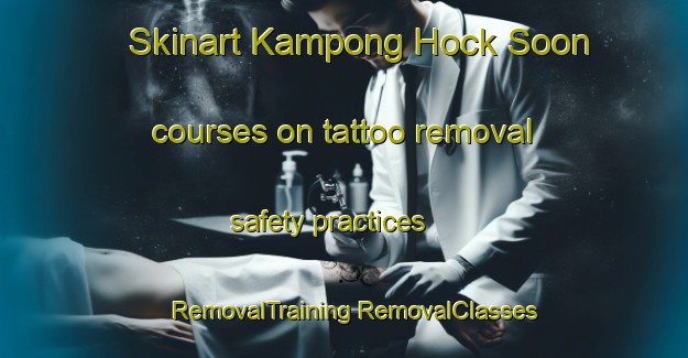 Skinart Kampong Hock Soon courses on tattoo removal safety practices | #RemovalTraining #RemovalClasses #SkinartTraining-Singapore