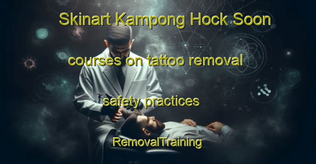Skinart Kampong Hock Soon courses on tattoo removal safety practices | RemovalTraining | RemovalClasses | SkinartTraining-Singapore
