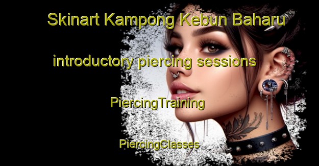 Skinart Kampong Kebun Baharu introductory piercing sessions | #PiercingTraining #PiercingClasses #SkinartTraining-Singapore