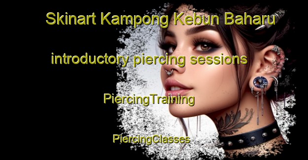Skinart Kampong Kebun Baharu introductory piercing sessions | PiercingTraining | PiercingClasses | SkinartTraining-Singapore