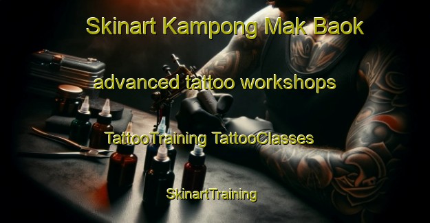 Skinart Kampong Mak Baok advanced tattoo workshops | #TattooTraining #TattooClasses #SkinartTraining-Singapore