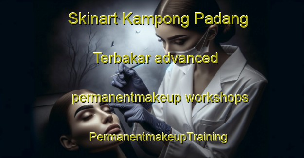 Skinart Kampong Padang Terbakar advanced permanentmakeup workshops | #PermanentmakeupTraining #PermanentmakeupClasses #SkinartTraining-Singapore