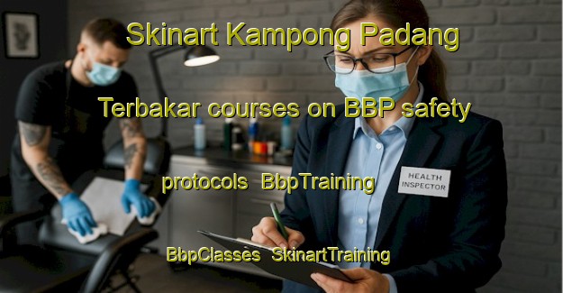 Skinart Kampong Padang Terbakar courses on BBP safety protocols | BbpTraining | BbpClasses | SkinartTraining-Singapore