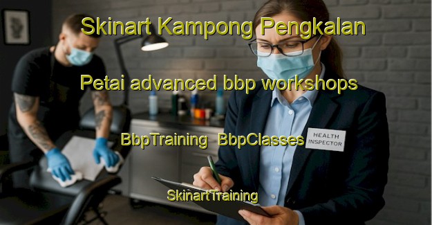Skinart Kampong Pengkalan Petai advanced bbp workshops | BbpTraining | BbpClasses | SkinartTraining-Singapore