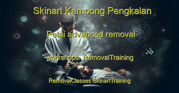 Skinart Kampong Pengkalan Petai advanced removal workshops | #RemovalTraining #RemovalClasses #SkinartTraining-Singapore