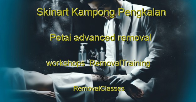 Skinart Kampong Pengkalan Petai advanced removal workshops | RemovalTraining | RemovalClasses | SkinartTraining-Singapore