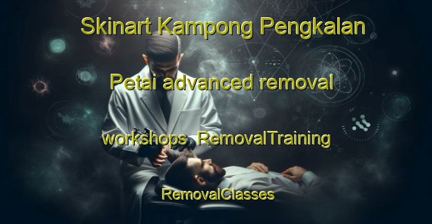 Skinart Kampong Pengkalan Petai advanced removal workshops | RemovalTraining | RemovalClasses | SkinartTraining-Singapore