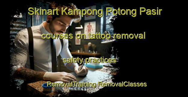 Skinart Kampong Potong Pasir courses on tattoo removal safety practices | #RemovalTraining #RemovalClasses #SkinartTraining-Singapore