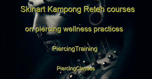 Skinart Kampong Reteh courses on piercing wellness practices | #PiercingTraining #PiercingClasses #SkinartTraining-Singapore