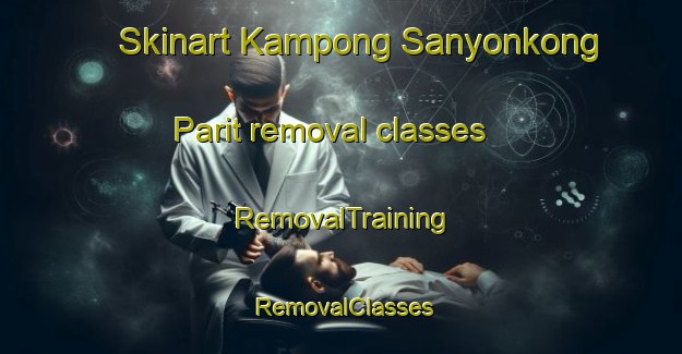 Skinart Kampong Sanyonkong Parit removal classes | RemovalTraining | RemovalClasses | SkinartTraining-Singapore