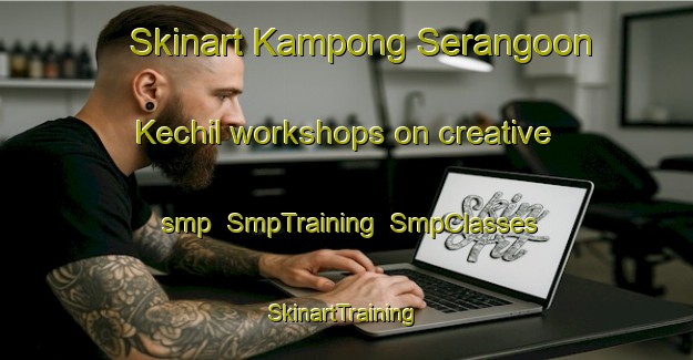 Skinart Kampong Serangoon Kechil workshops on creative smp | SmpTraining | SmpClasses | SkinartTraining-Singapore