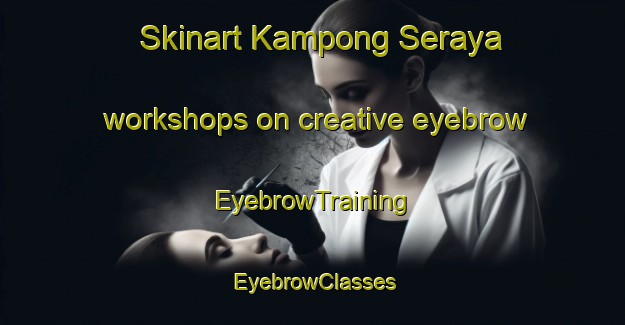 Skinart Kampong Seraya workshops on creative eyebrow | EyebrowTraining | EyebrowClasses | SkinartTraining-Singapore