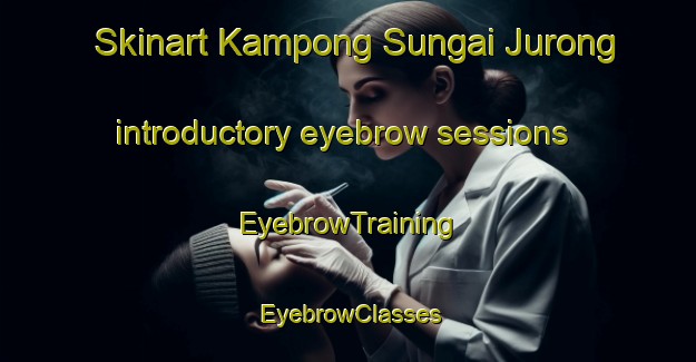 Skinart Kampong Sungai Jurong introductory eyebrow sessions | EyebrowTraining | EyebrowClasses | SkinartTraining-Singapore