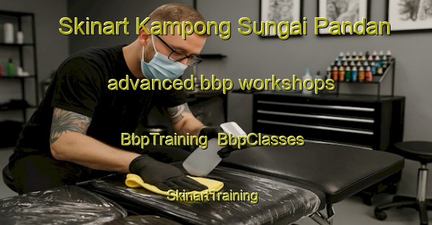 Skinart Kampong Sungai Pandan advanced bbp workshops | BbpTraining | BbpClasses | SkinartTraining-Singapore